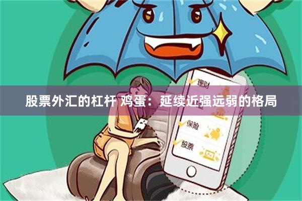 股票外汇的杠杆 鸡蛋：延续近强远弱的格局