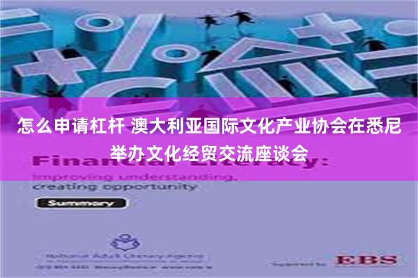 怎么申请杠杆 澳大利亚国际文化产业协会在悉尼举办文化经贸交流座谈会
