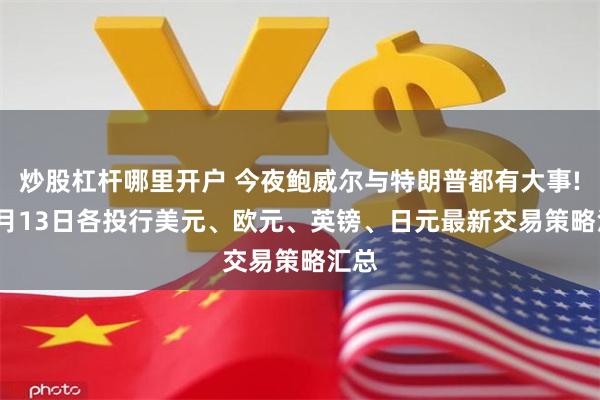 炒股杠杆哪里开户 今夜鲍威尔与特朗普都有大事! 11月13日各投行美元、欧元、英镑、日元最新交易策略汇总
