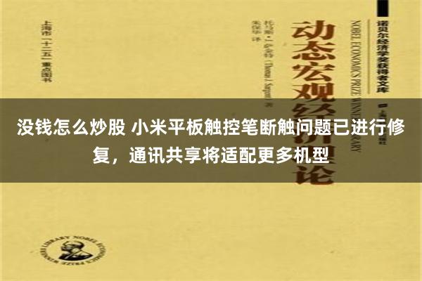 没钱怎么炒股 小米平板触控笔断触问题已进行修复，通讯共享将适配更多机型