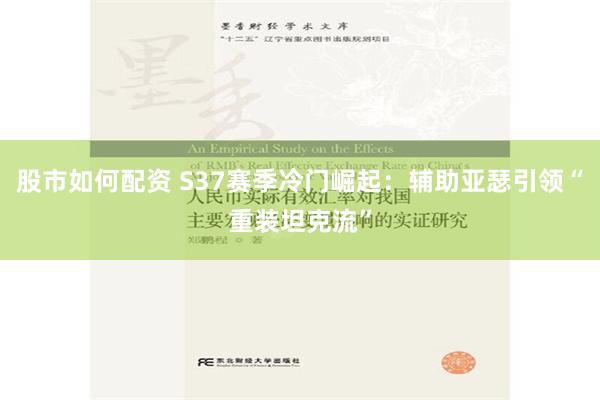 股市如何配资 S37赛季冷门崛起：辅助亚瑟引领“重装坦克流”