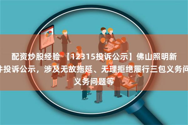 配资炒股经验 【12315投诉公示】佛山照明新增3件投诉公示，涉及无故拖延、无理拒绝履行三包义务问题等