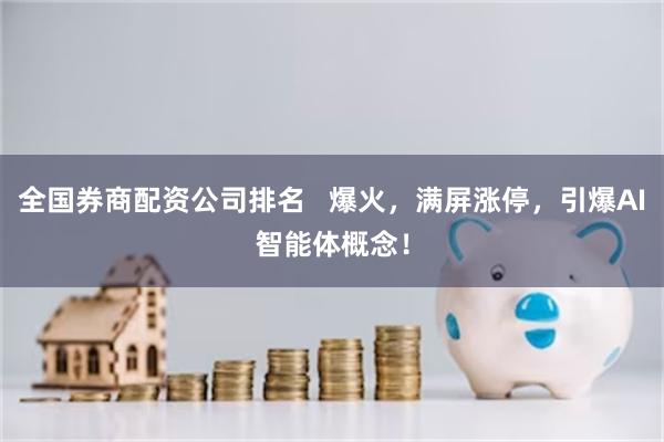 全国券商配资公司排名   爆火，满屏涨停，引爆AI智能体概念！